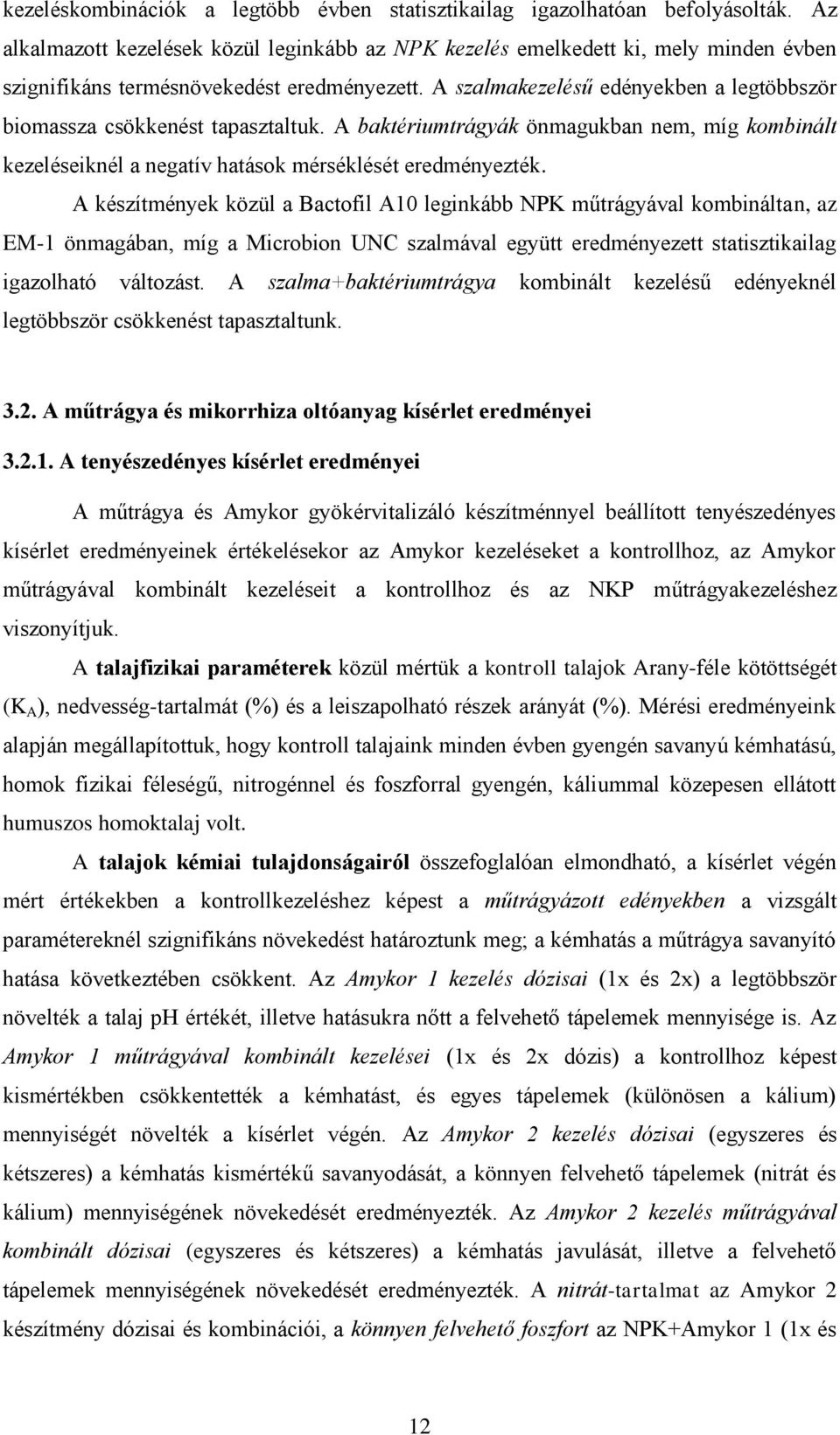 A szalmakezelésű edényekben a legtöbbször biomassza csökkenést tapasztaltuk. A baktériumtrágyák önmagukban nem, míg kombinált kezeléseiknél a negatív hatások mérséklését eredményezték.