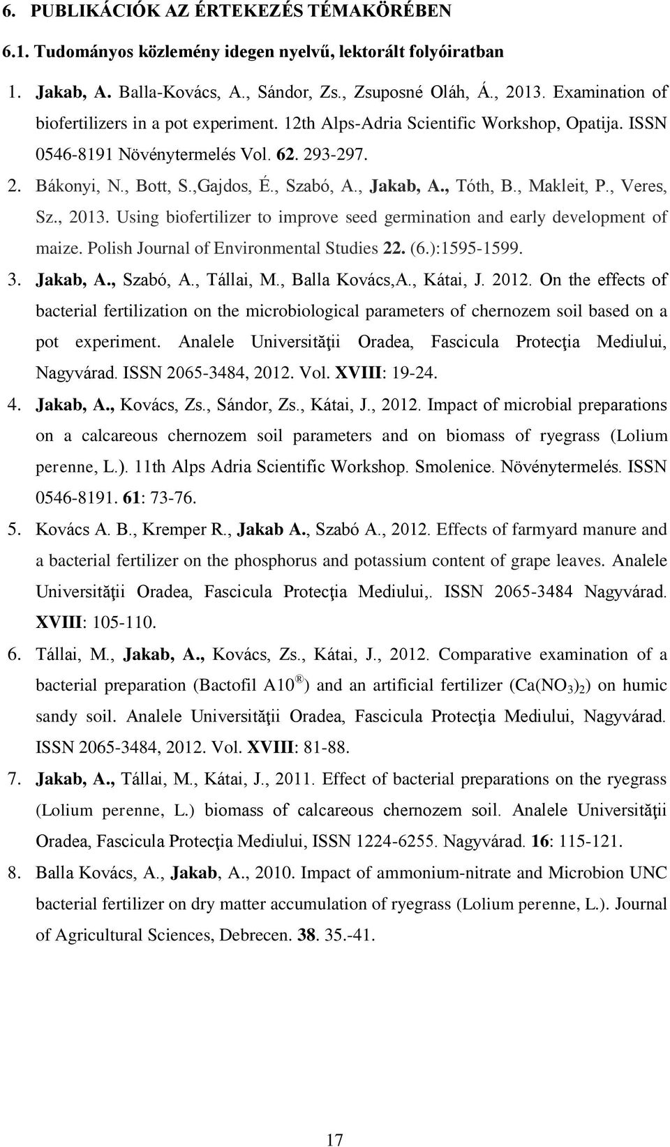 , Jakab, A., Tóth, B., Makleit, P., Veres, Sz., 2013. Using biofertilizer to improve seed germination and early development of maize. Polish Journal of Environmental Studies 22. (6.):1595-1599. 3.