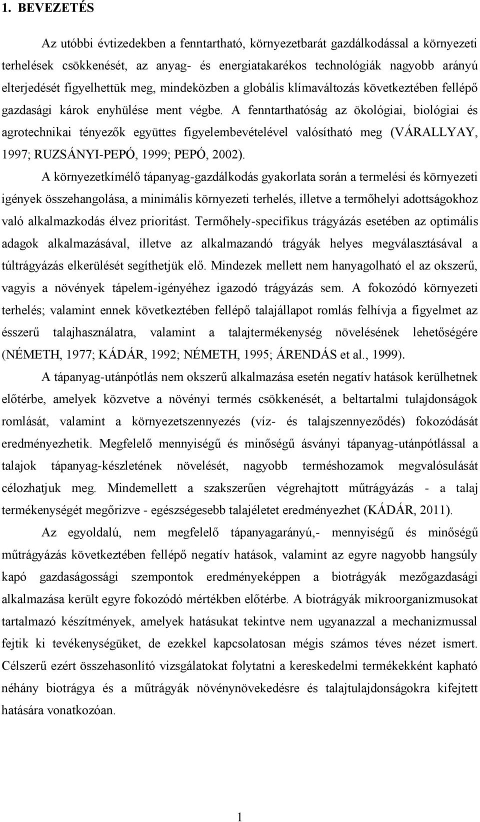 A fenntarthatóság az ökológiai, biológiai és agrotechnikai tényezők együttes figyelembevételével valósítható meg (VÁRALLYAY, 1997; RUZSÁNYI-PEPÓ, 1999; PEPÓ, 2002).