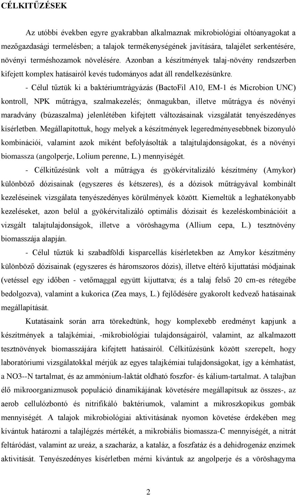 - Célul tűztük ki a baktériumtrágyázás (BactoFil A10, EM-1 és Microbion UNC) kontroll, NPK műtrágya, szalmakezelés; önmagukban, illetve műtrágya és növényi maradvány (búzaszalma) jelenlétében