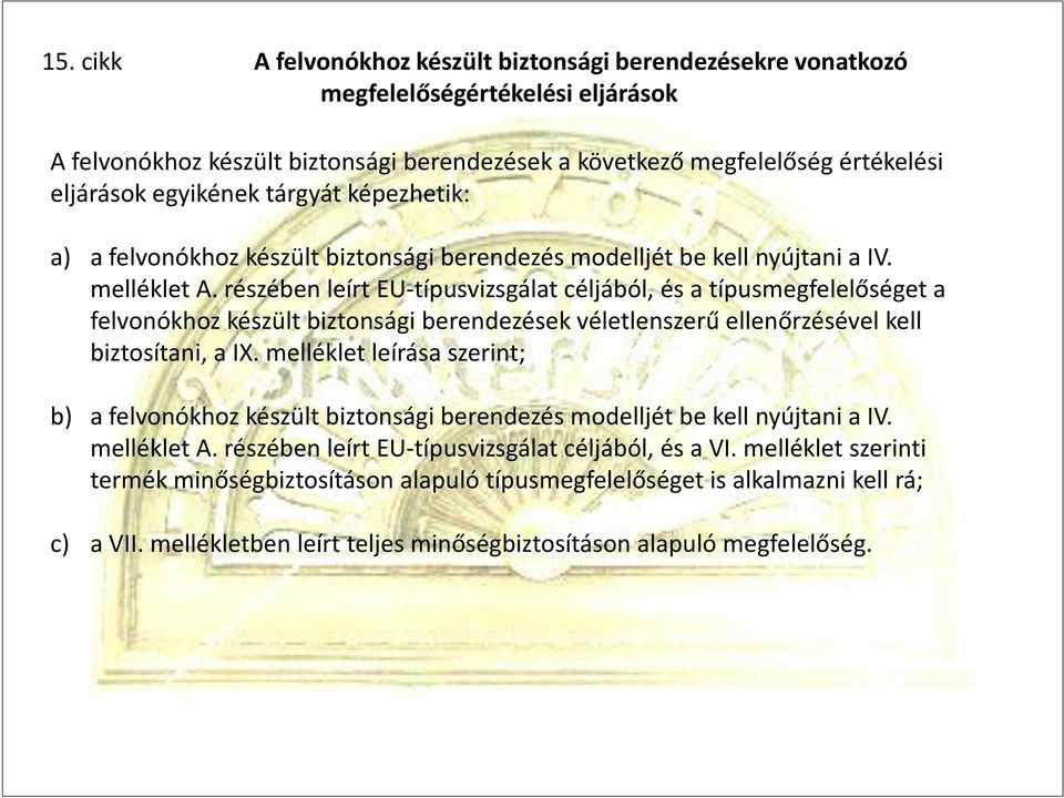 részében leírt EU-típusvizsgálat céljából, és a típusmegfelelőséget a felvonókhoz készült biztonsági berendezések véletlenszerű ellenőrzésével kell biztosítani, a IX.