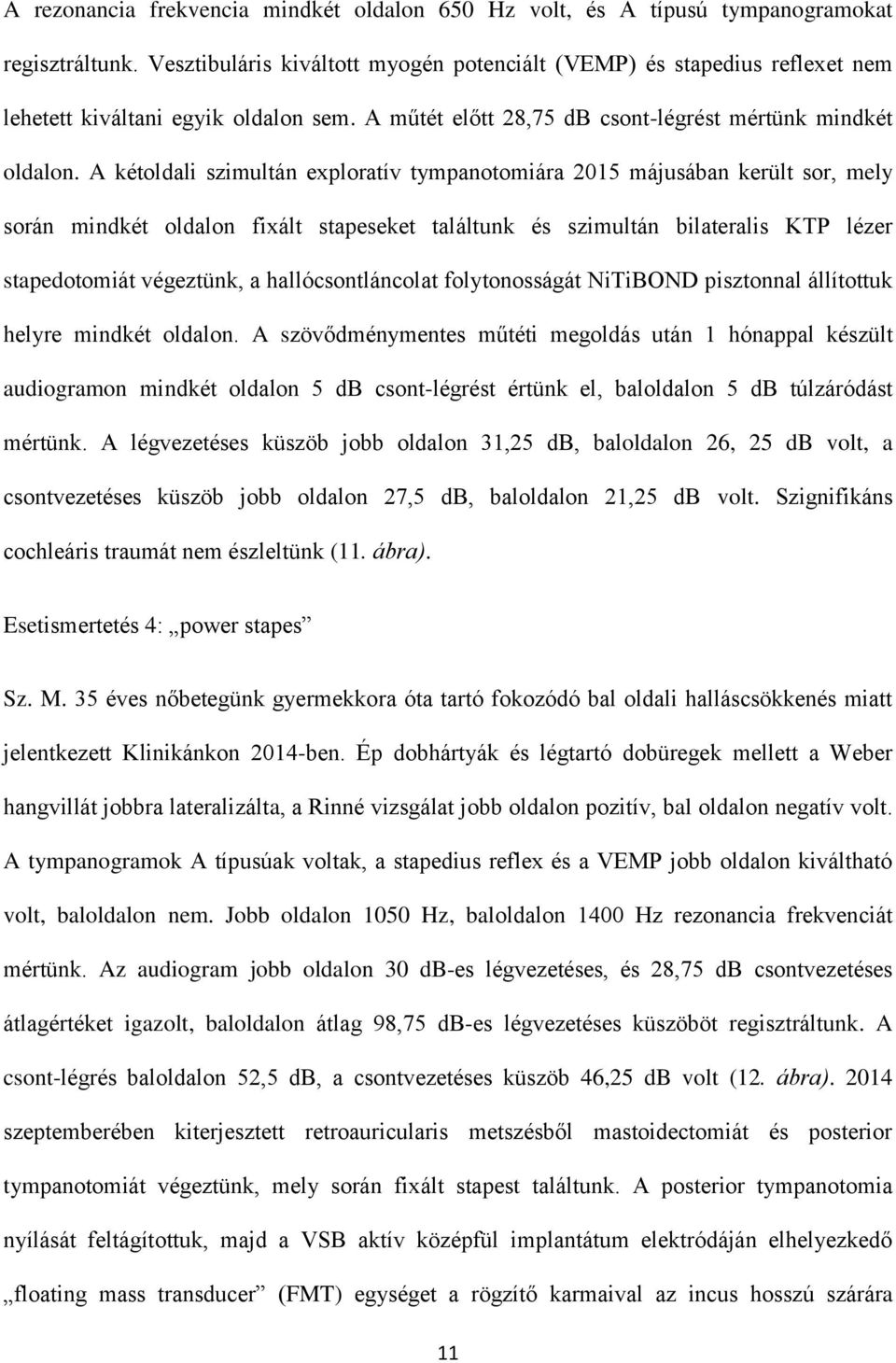 A kétoldali szimultán exploratív tympanotomiára 2015 májusában került sor, mely során mindkét oldalon fixált stapeseket találtunk és szimultán bilateralis KTP lézer stapedotomiát végeztünk, a