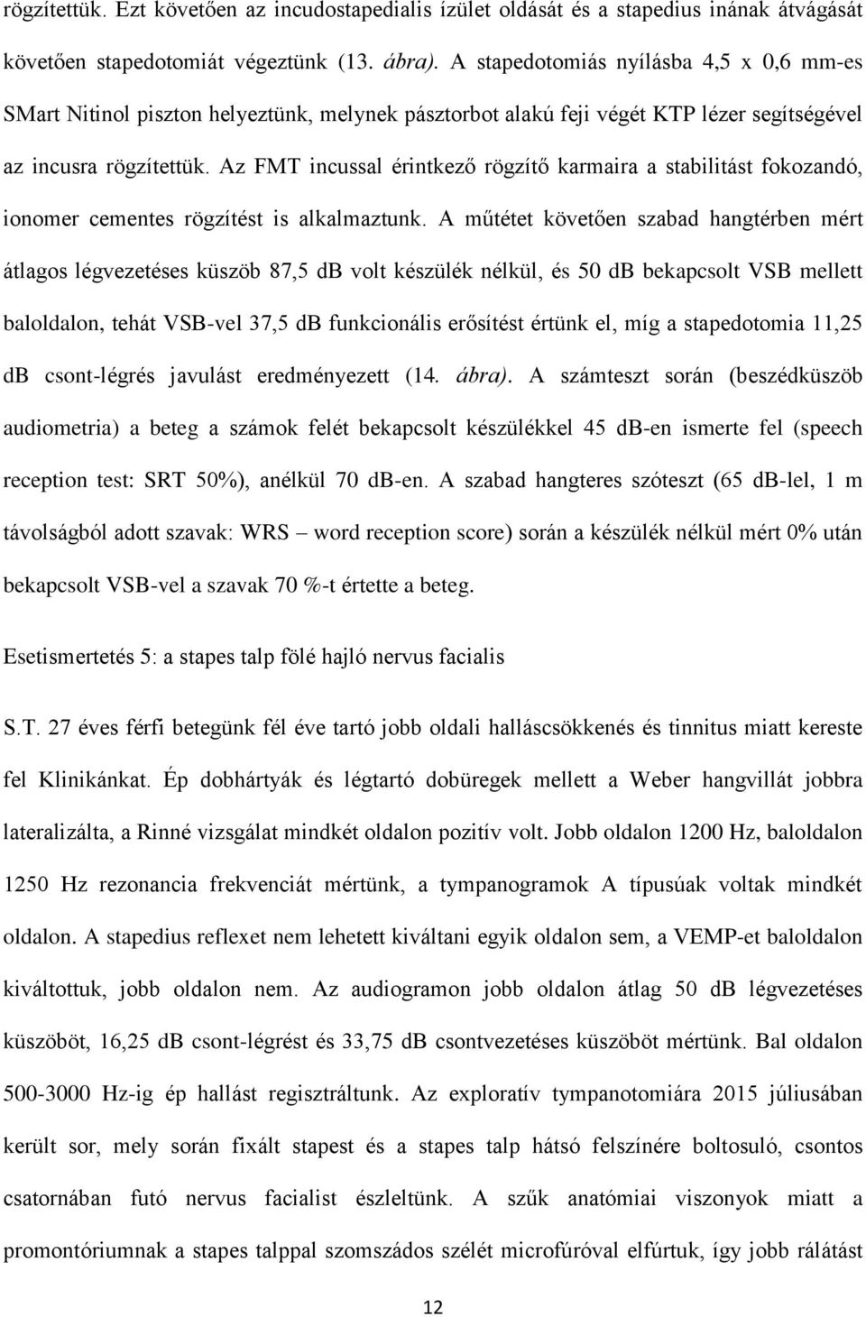 Az FMT incussal érintkező rögzítő karmaira a stabilitást fokozandó, ionomer cementes rögzítést is alkalmaztunk.