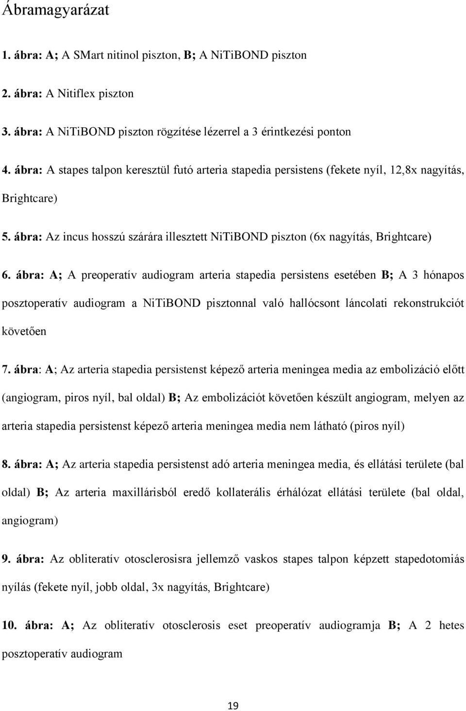 ábra: A; A preoperatív audiogram arteria stapedia persistens esetében B; A 3 hónapos posztoperatív audiogram a NiTiBOND pisztonnal való hallócsont láncolati rekonstrukciót követően 7.