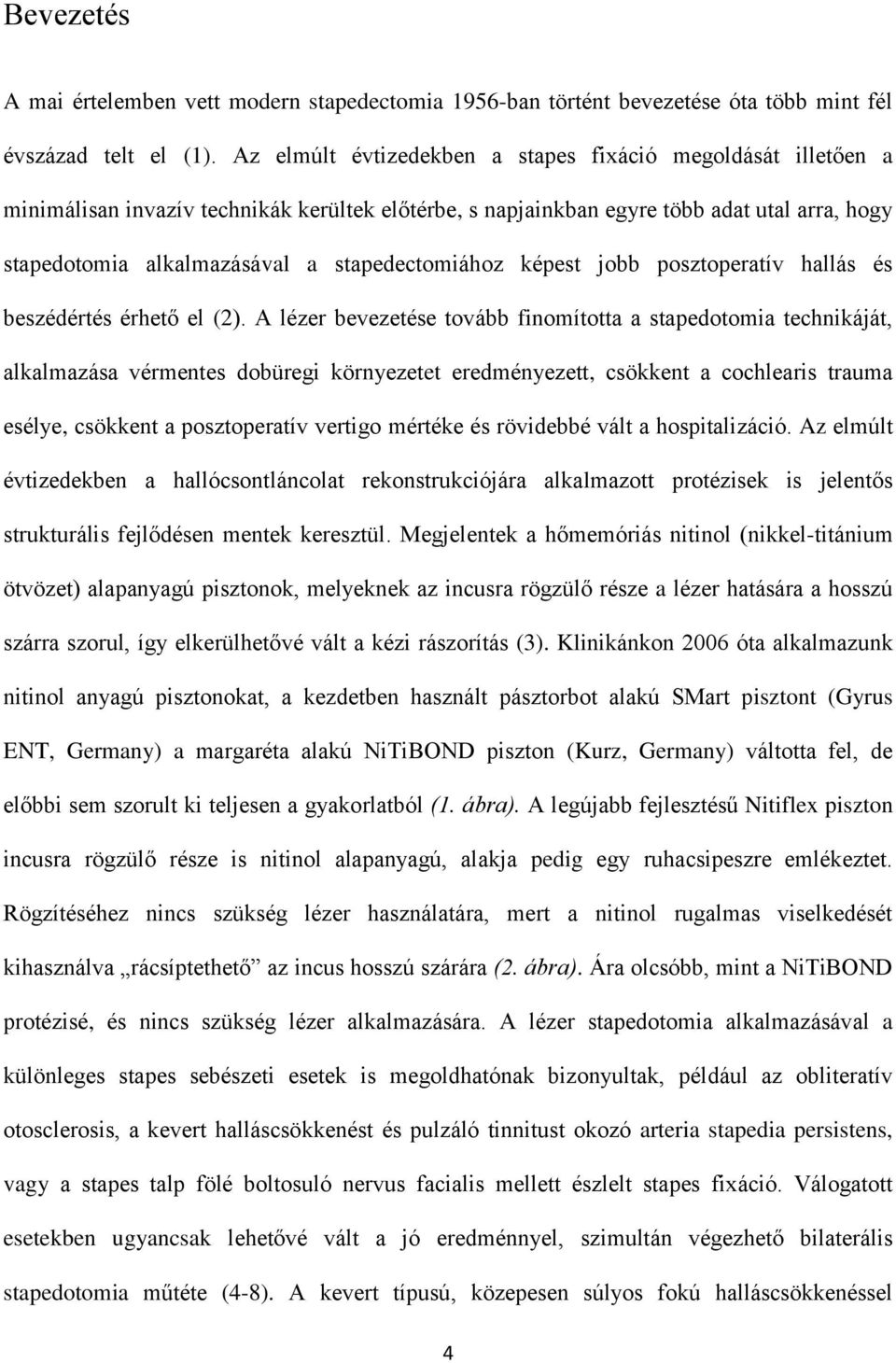 stapedectomiához képest jobb posztoperatív hallás és beszédértés érhető el (2).