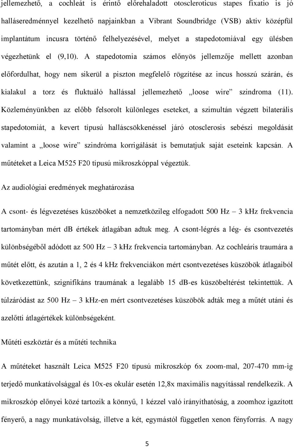 A stapedotomia számos előnyös jellemzője mellett azonban előfordulhat, hogy nem sikerül a piszton megfelelő rögzítése az incus hosszú szárán, és kialakul a torz és fluktuáló hallással jellemezhető