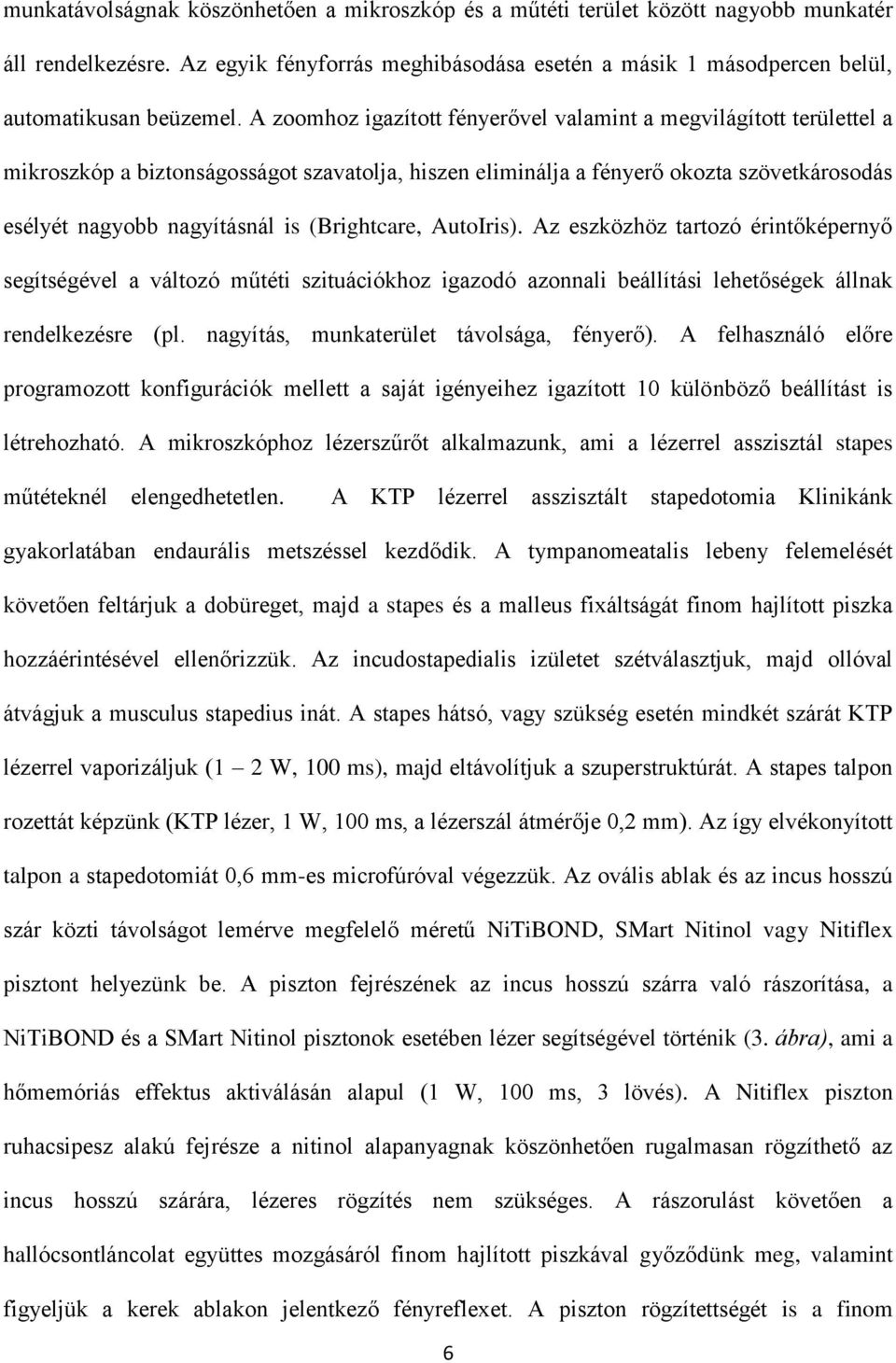 (Brightcare, AutoIris). Az eszközhöz tartozó érintőképernyő segítségével a változó műtéti szituációkhoz igazodó azonnali beállítási lehetőségek állnak rendelkezésre (pl.