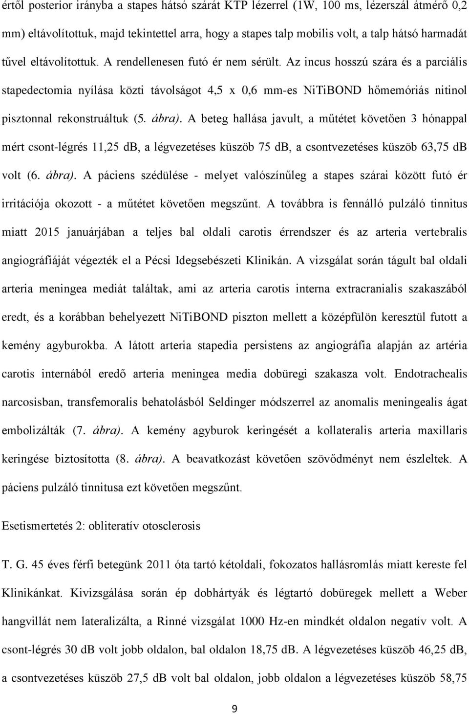 Az incus hosszú szára és a parciális stapedectomia nyílása közti távolságot 4,5 x 0,6 mm-es NiTiBOND hőmemóriás nitinol pisztonnal rekonstruáltuk (5. ábra).