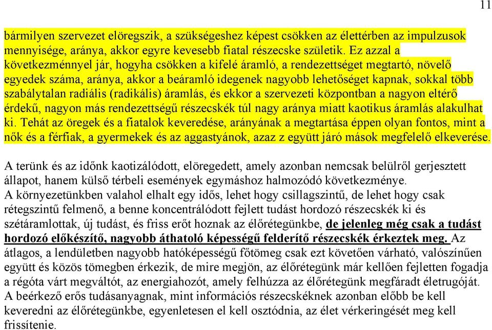 radiális (radikális) áramlás, és ekkor a szervezeti központban a nagyon eltérő érdekű, nagyon más rendezettségű részecskék túl nagy aránya miatt kaotikus áramlás alakulhat ki.