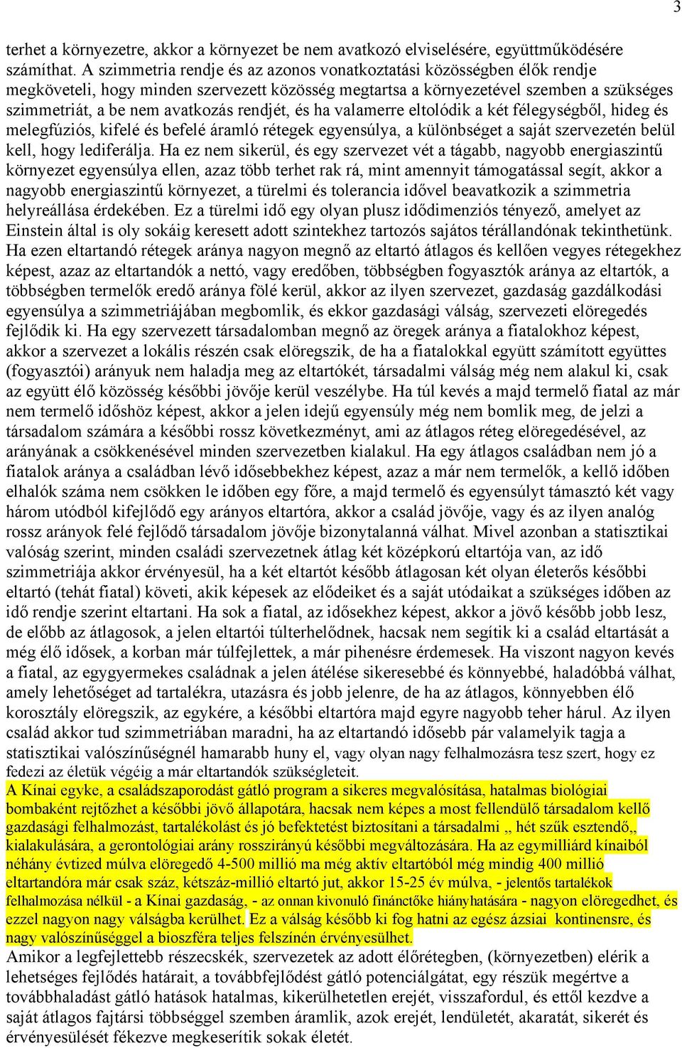 rendjét, és ha valamerre eltolódik a két félegységből, hideg és melegfúziós, kifelé és befelé áramló rétegek egyensúlya, a különbséget a saját szervezetén belül kell, hogy lediferálja.