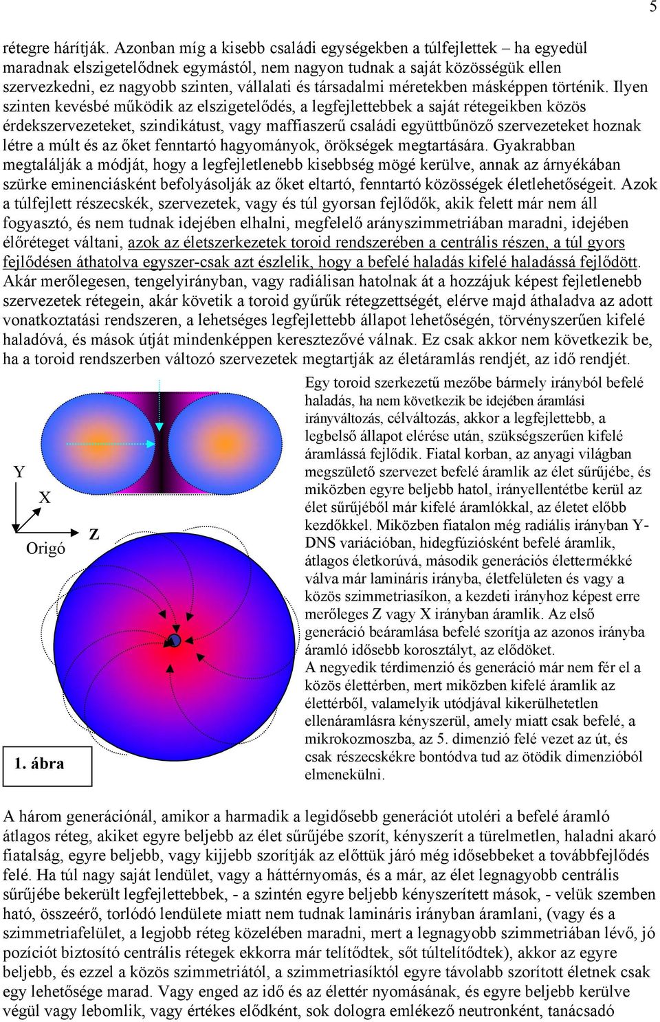 társadalmi méretekben másképpen történik.