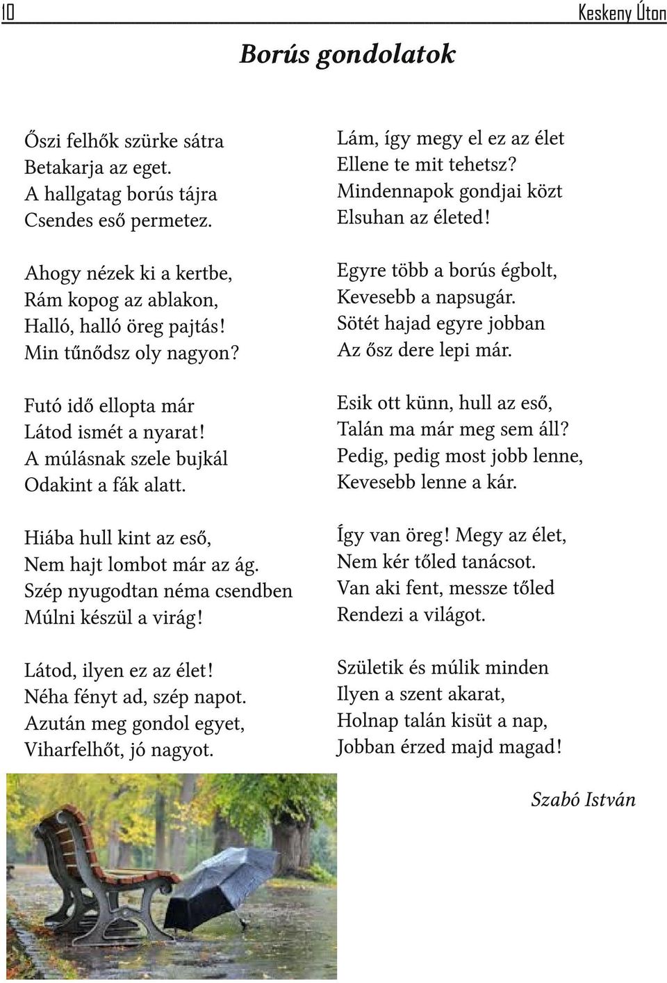 Sötét hajad egyre jobban Az ősz dere lepi már. Futó idő ellopta már Látod ismét a nyarat! A múlásnak szele bujkál Odakint a fák alatt. Esik ott künn, hull az eső, Talán ma már meg sem áll?