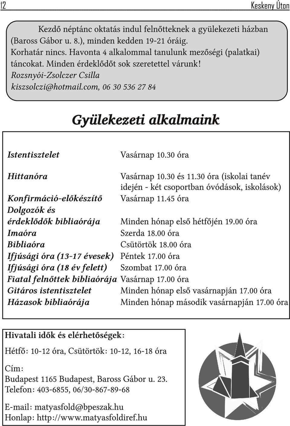 30 óra (iskolai tanév idején - két csoportban óvódások, iskolások) Vasárnap 11.45 óra Konfirmáció-előkészítő Dolgozók és érdeklődők bibliaórája Minden hónap első hétfőjén 19.00 óra Imaóra Szerda 18.