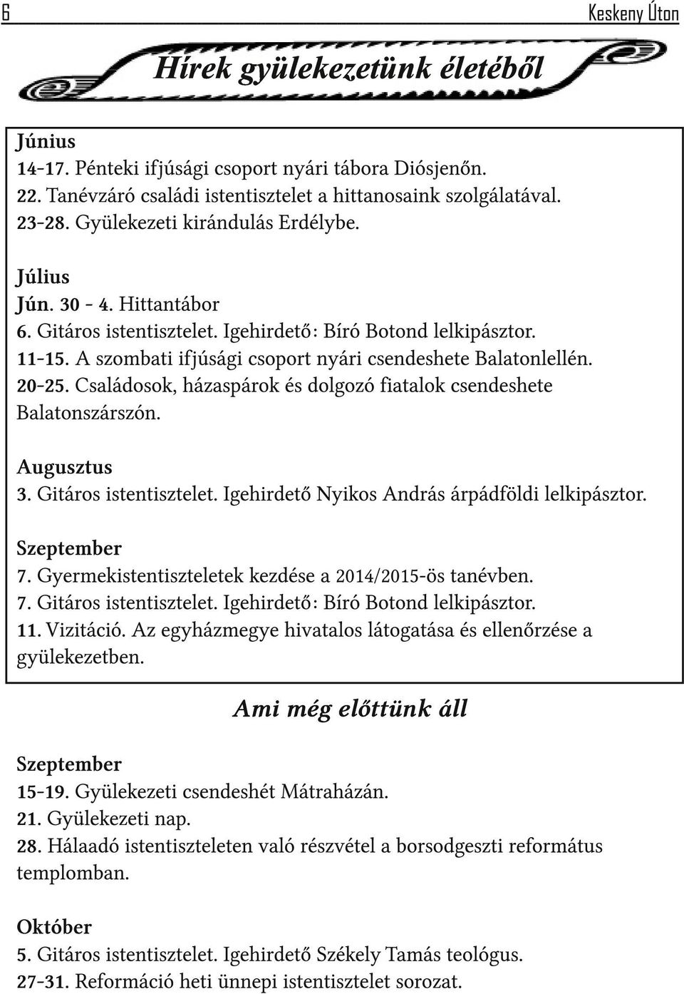 Családosok, házaspárok és dolgozó fiatalok csendeshete Balatonszárszón. Augusztus 3. Gitáros istentisztelet. Igehirdető Nyikos András árpádföldi lelkipásztor. Szeptember 7.