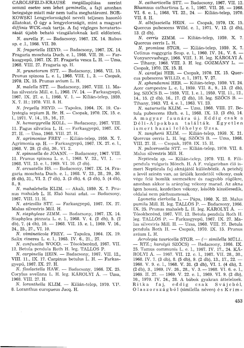 VII. 20. N. fragariella HEYD. Badacsony, 1967. IX. 14. Fragaria moschata Duch. e. 1., 1968. VII. 20. Farkasgyepű, 1967. IX. 27. Fragaria vesca L. H. Uzsa, 1968. VIII. 27. Fragaria sp. H. N. prunetorum STT.