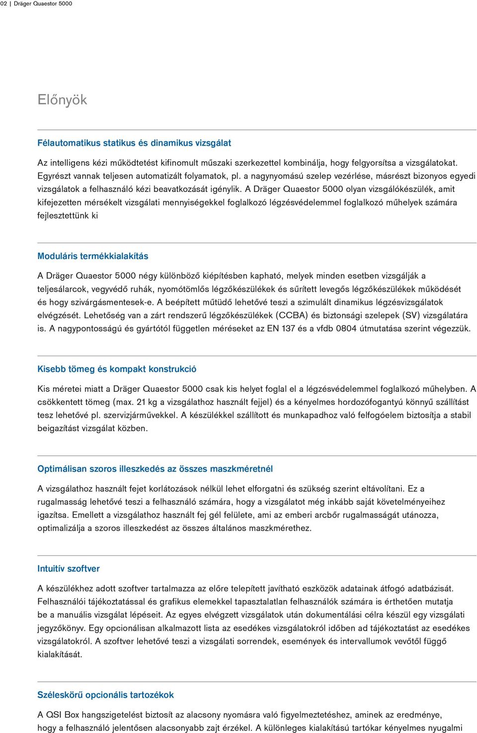 A Dräger Quaestor 5000 olyan vizsgálókészülék, amit kifejezetten mérsékelt vizsgálati mennyiségekkel foglalkozó légzésvédelemmel foglalkozó műhelyek számára fejlesztettünk ki Moduláris