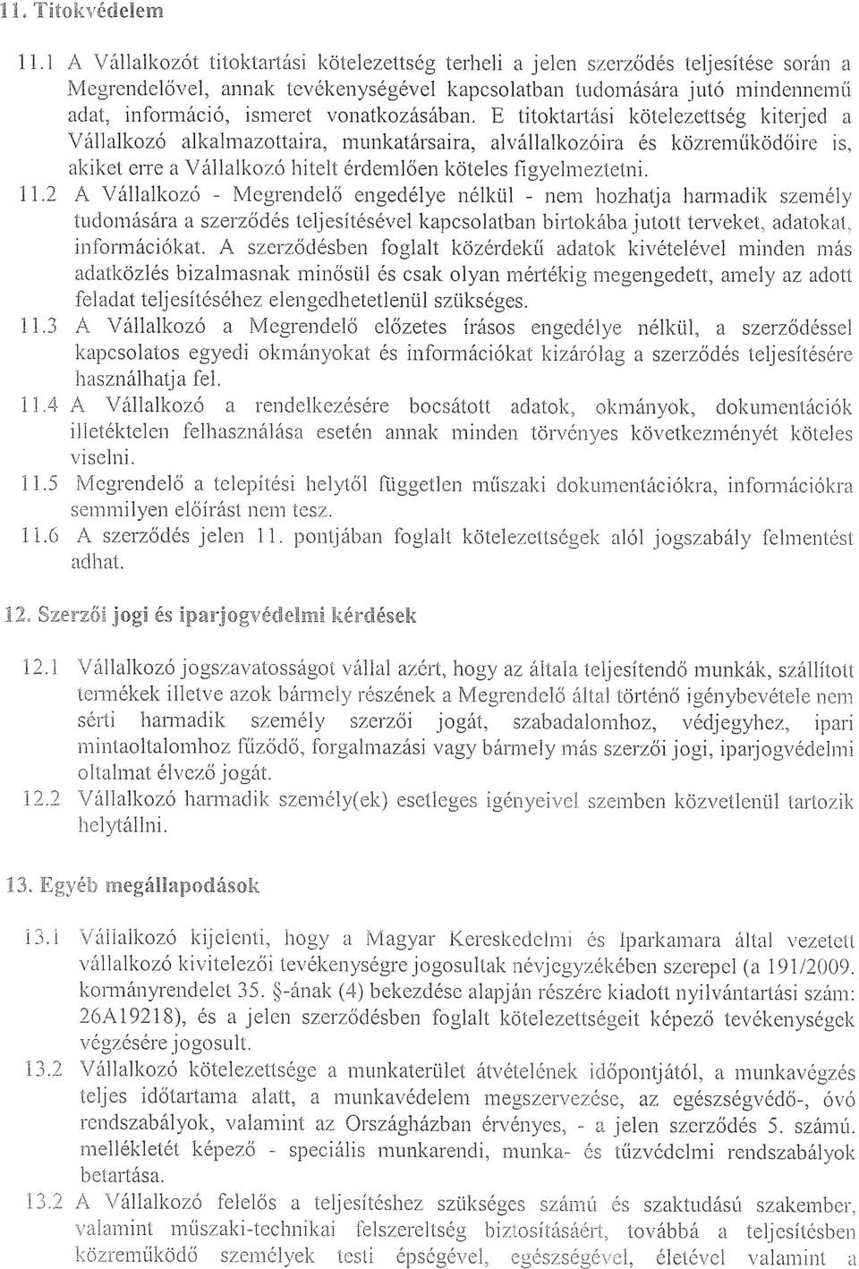 E titoktartási kötelezettség kiterjed a Vállalkozó alkalmazottaira, munkatársaira, alvállalkozóira és közreműködőire is, akiket erre a Vállalkozó hitelt érdemlően köteles figyelmeztetni. 11.