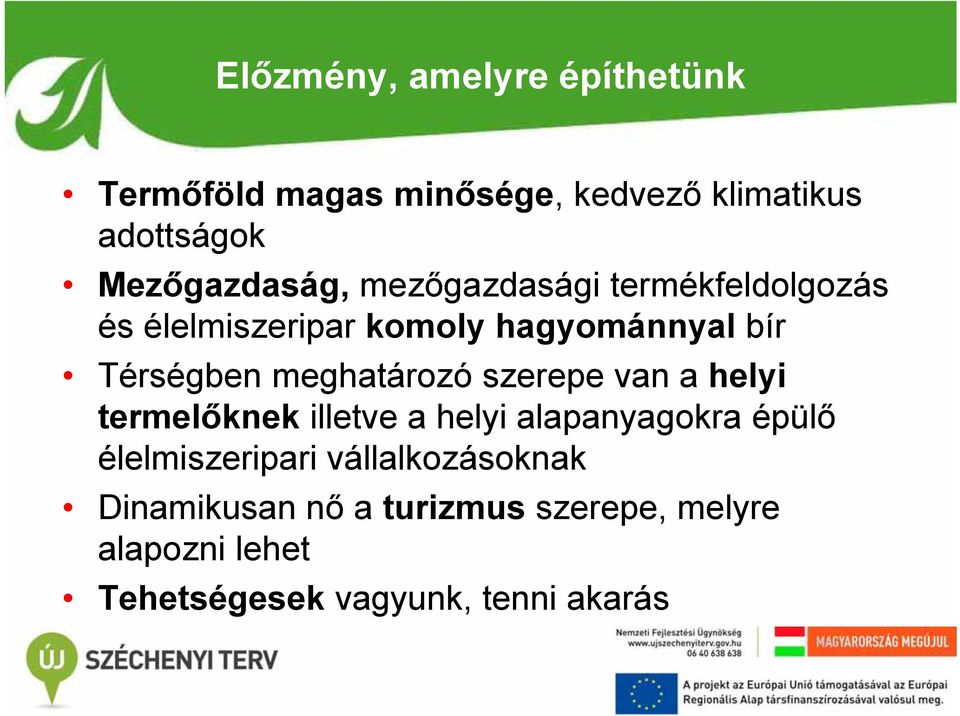 Térségben meghatározó szerepe van a helyi termelőknek illetve a helyi alapanyagokra épülő