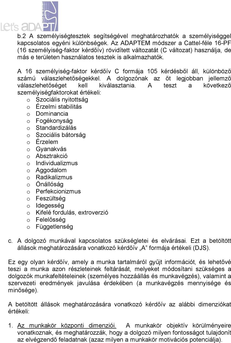 A 16 személyiség-faktor kérdőív C formája 105 kérdésből áll, különböző számú válaszlehetőségekkel. A dolgozónak az őt legjobban jellemző válaszlehetőséget kell kiválasztania.