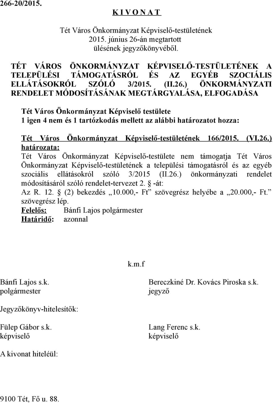 ) Tét Város Önkormányzat Képviselő-testülete nem támogatja Tét Város Önkormányzat Képviselő-testületének a települési támogatásról és az egyéb szociális