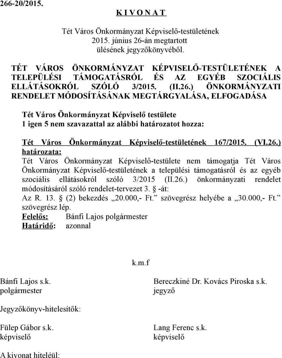 ) Tét Város Önkormányzat Képviselő-testülete nem támogatja Tét Város Önkormányzat Képviselő-testületének a települési támogatásról és az egyéb szociális