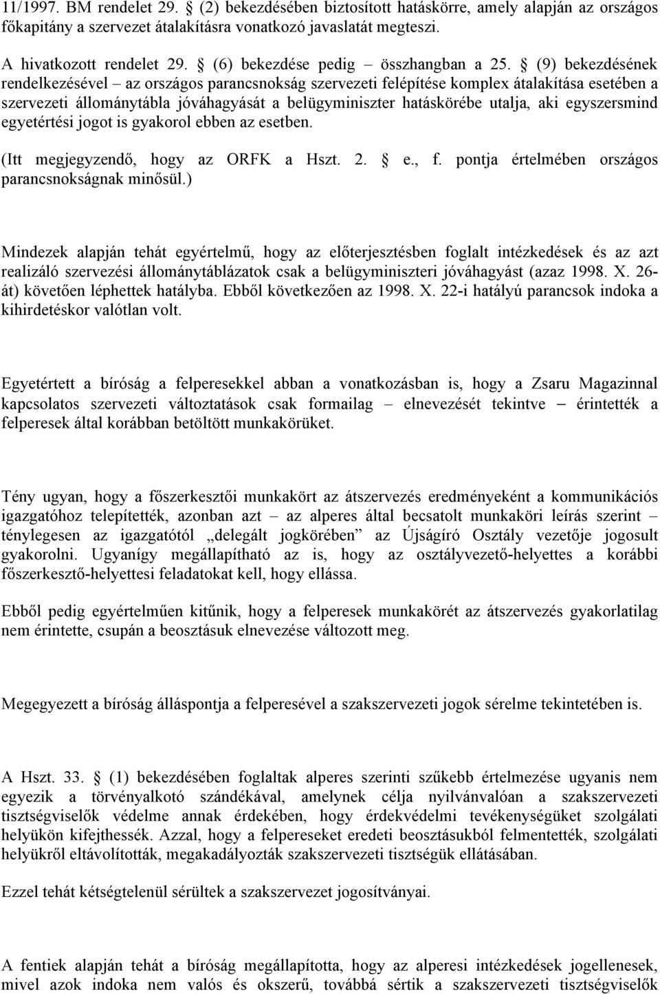 (9) bekezdésének rendelkezésével az országos parancsnokság szervezeti felépítése komplex átalakítása esetében a szervezeti állománytábla jóváhagyását a belügyminiszter hatáskörébe utalja, aki