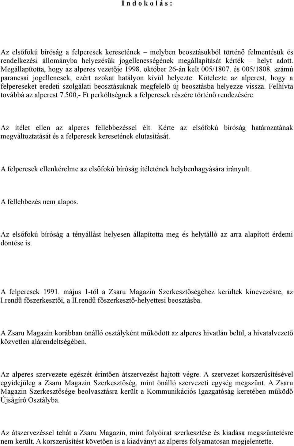 Kötelezte az alperest, hogy a felpereseket eredeti szolgálati beosztásuknak megfelelő új beosztásba helyezze vissza. Felhívta továbbá az alperest 7.