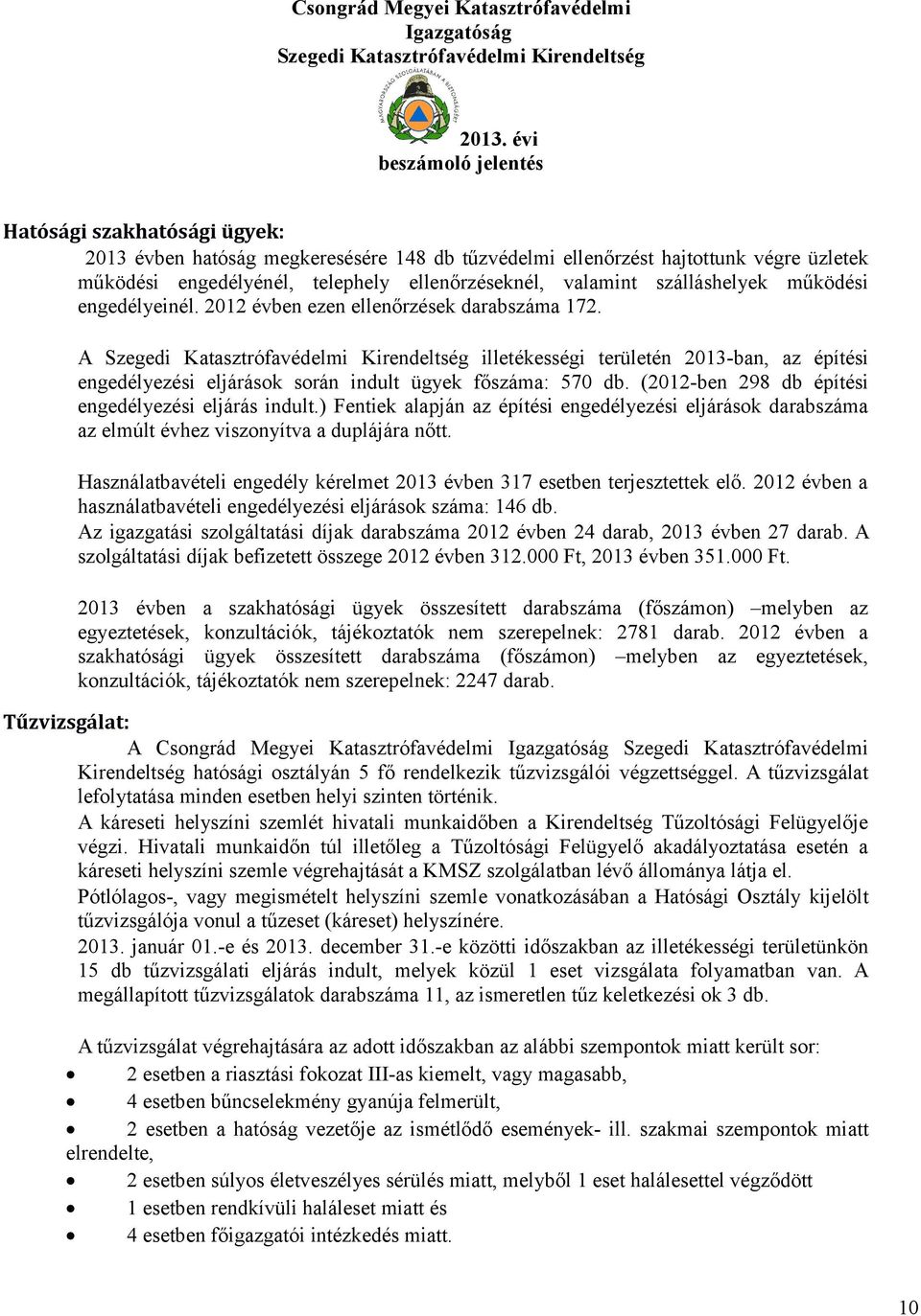 (2012-ben 298 db építési engedélyezési eljárás indult.) Fentiek alapján az építési engedélyezési eljárások darabszáma az elmúlt évhez viszonyítva a duplájára nőtt.