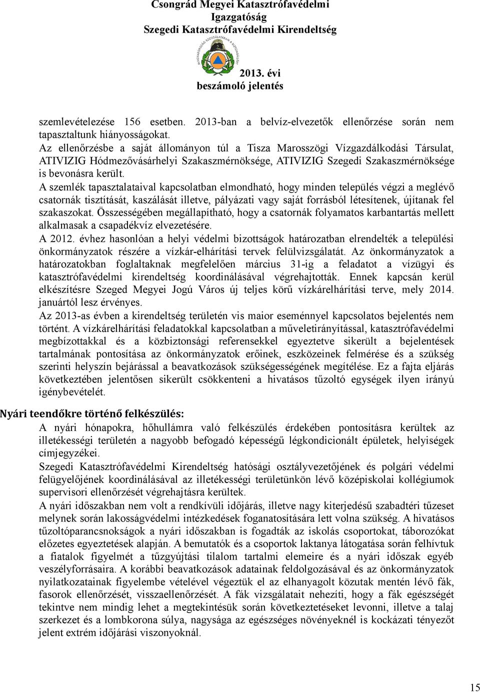 A szemlék tapasztalataival kapcsolatban elmondható, hogy minden település végzi a meglévő csatornák tisztítását, kaszálását illetve, pályázati vagy saját forrásból létesítenek, újítanak fel