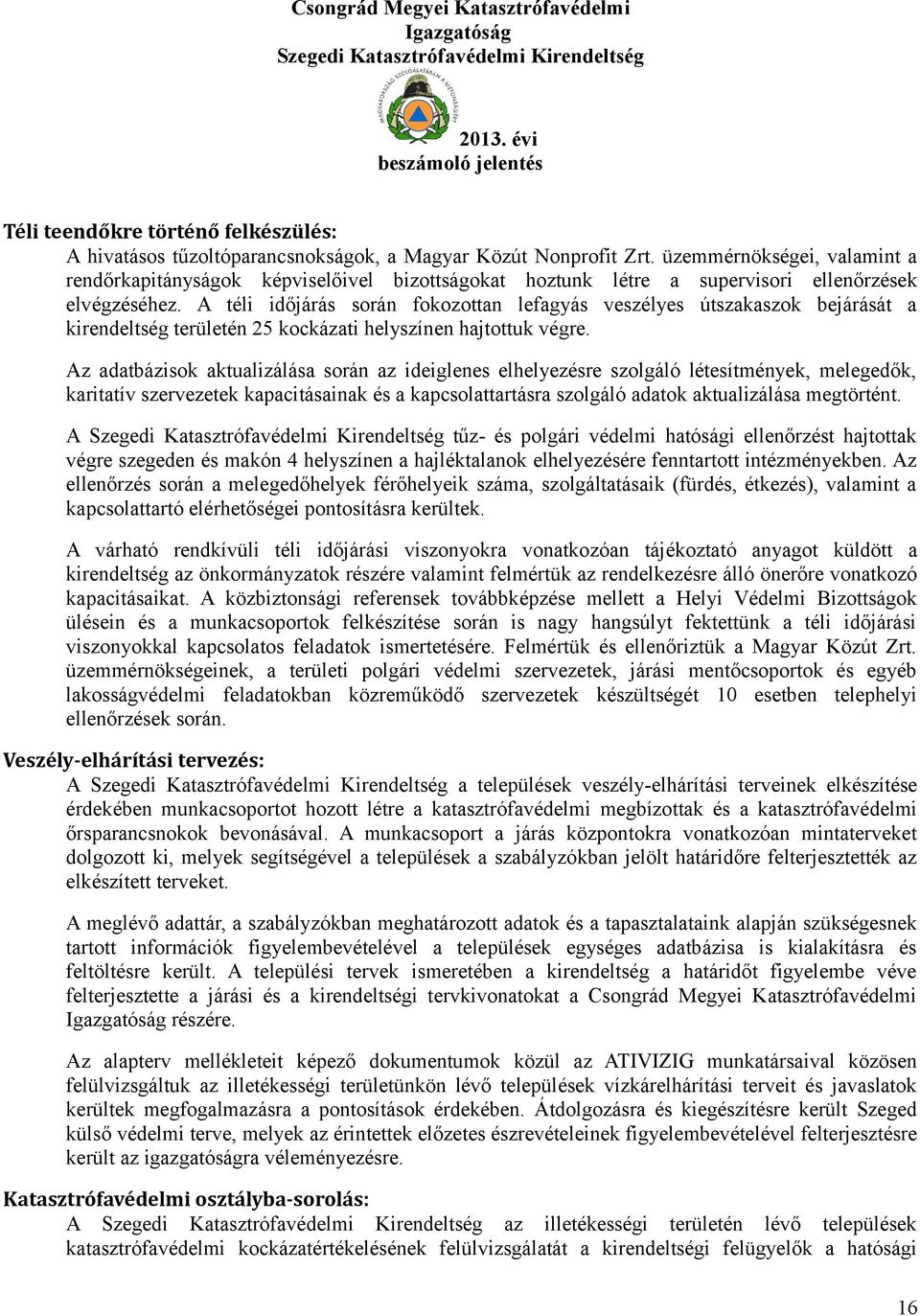 A téli időjárás során fokozottan lefagyás veszélyes útszakaszok bejárását a kirendeltség területén 25 kockázati helyszínen hajtottuk végre.