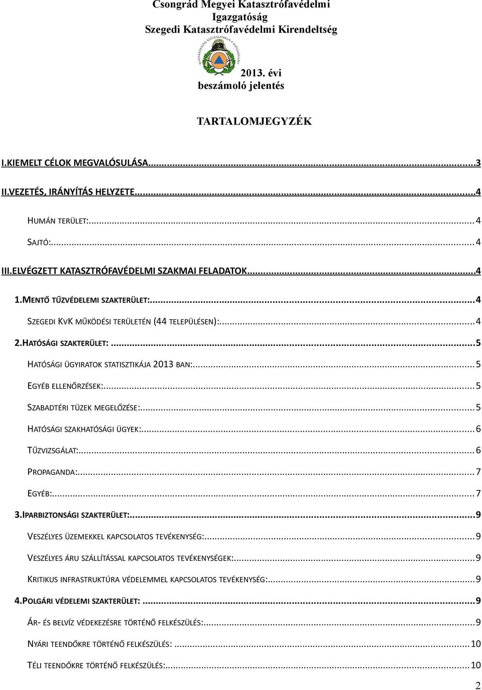 ..5 SZABADTÉRI TÜZEK MEGELŐZÉSE:...5 HATÓSÁGI SZAKHATÓSÁGI ÜGYEK:...6 TŰZVIZSGÁLAT:...6 PROPAGANDA:...7 EGYÉB:...7 3.IPARBIZTONSÁGI SZAKTERÜLET:...9 VESZÉLYES ÜZEMEKKEL KAPCSOLATOS TEVÉKENYSÉG:.