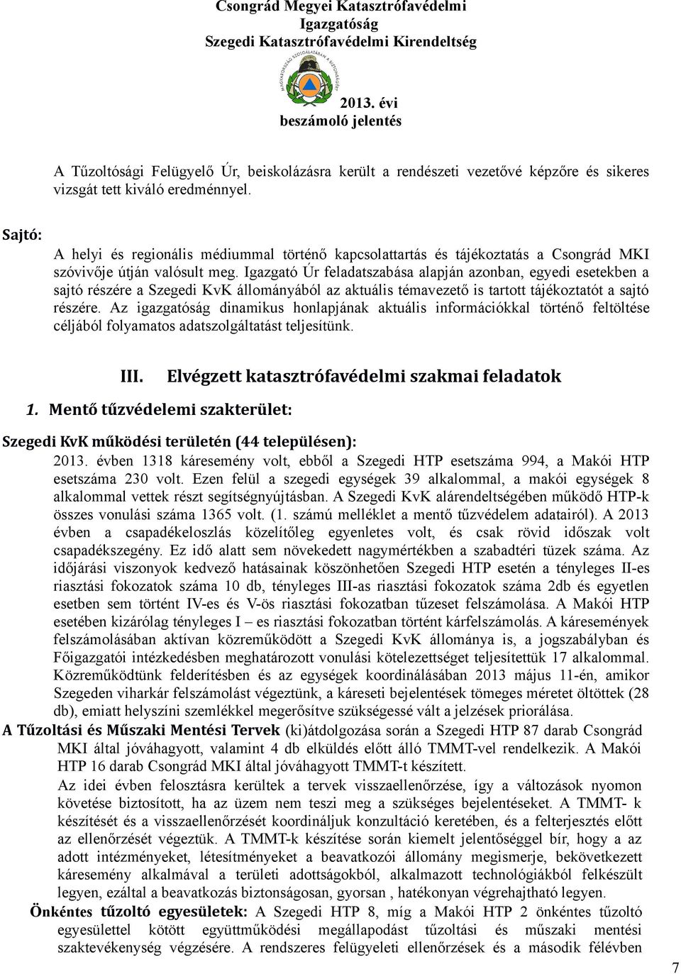 Igazgató Úr feladatszabása alapján azonban, egyedi esetekben a sajtó részére a Szegedi KvK állományából az aktuális témavezető is tartott tájékoztatót a sajtó részére.