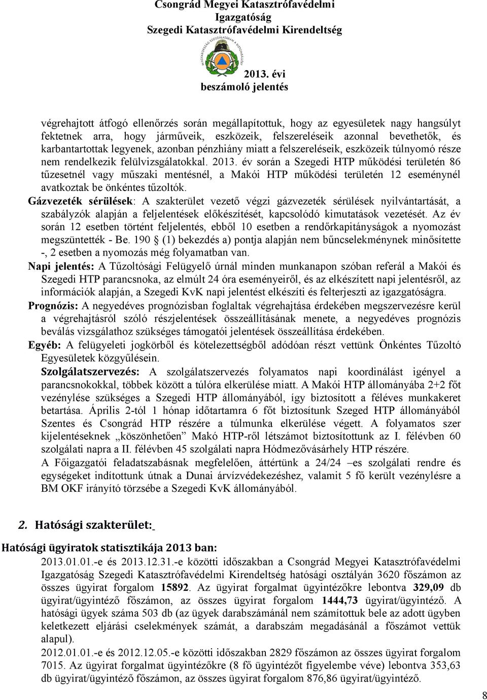 év során a Szegedi HTP működési területén 86 tűzesetnél vagy műszaki mentésnél, a Makói HTP működési területén 12 eseménynél avatkoztak be önkéntes tűzoltók.