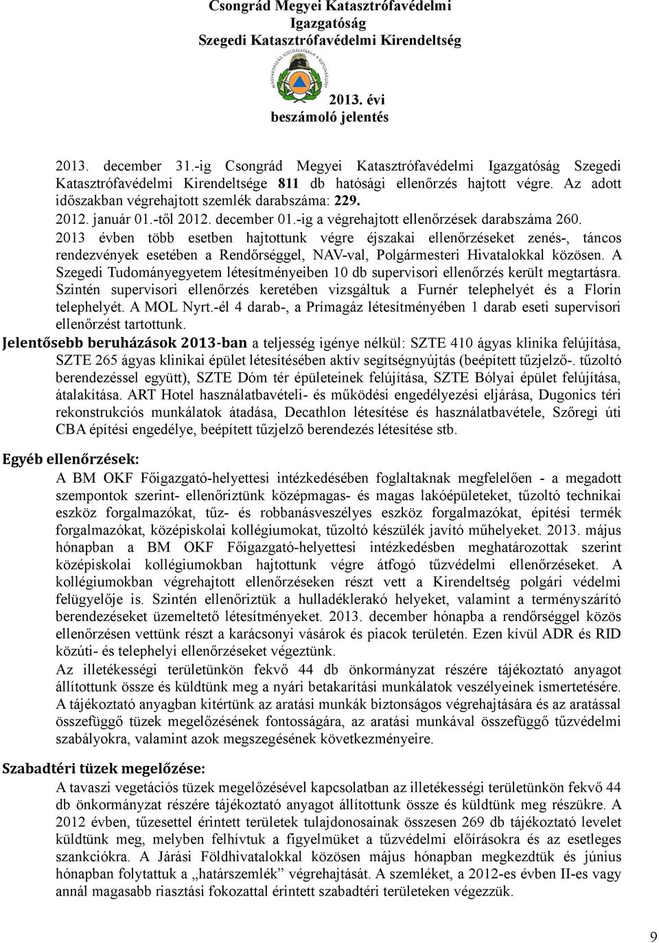 2013 évben több esetben hajtottunk végre éjszakai ellenőrzéseket zenés-, táncos rendezvények esetében a Rendőrséggel, NAV-val, Polgármesteri Hivatalokkal közösen.