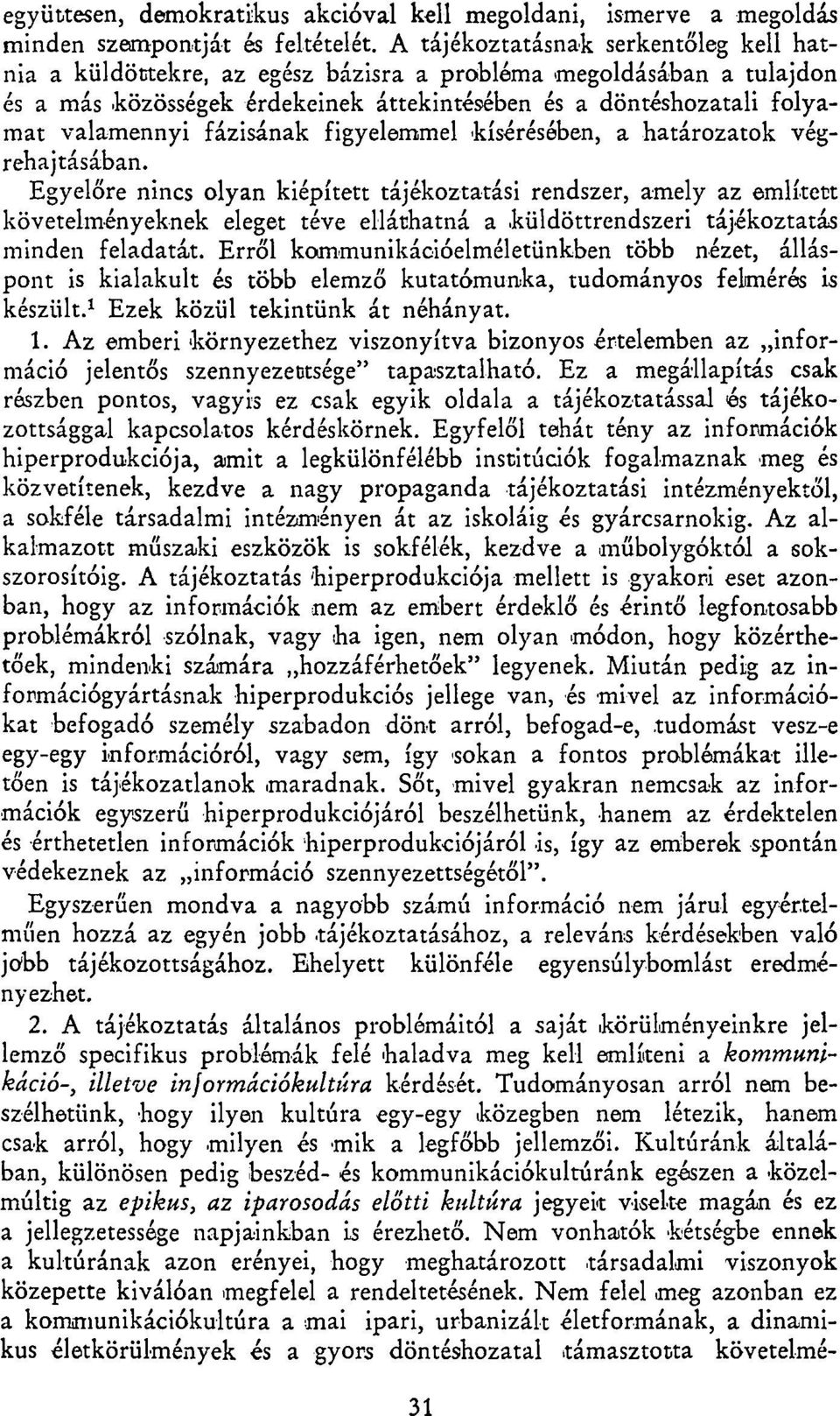 fázisának figyelemmel kísérésében, a határozatok végrehajtásában. Egyelőre nincs olyan kiépített tájékoztatási rendszer, amely az említett követelményeknek eleget téve elláthatná a.