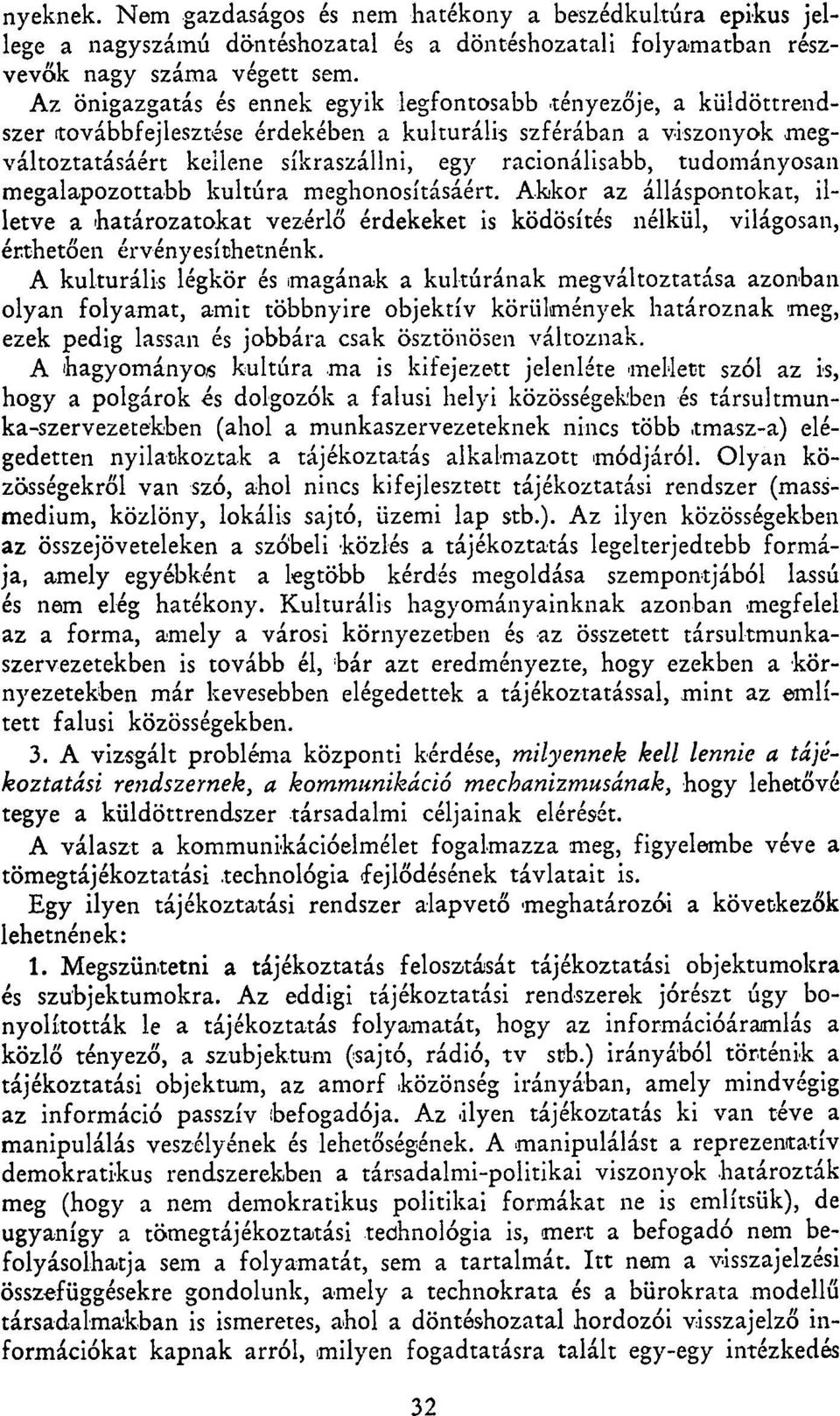 tudományosan megalapozottabb kultúra meghonosításáért. Akkor az álláspontokat, illetve a határozatokat vezérlő érdekeket is ködösítés nélkül, világosan, érthetően érvényesíthetnénk.