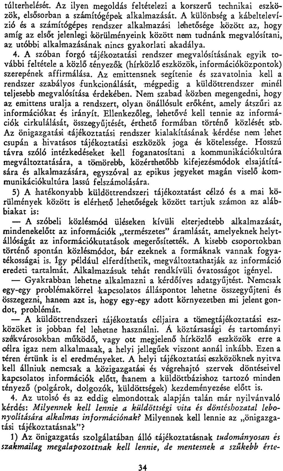 gyakorlati akadálya. 4. A szóban forgó tájékoztatási rendszer megvalósításának egyik további feltétele a közlő tényezők (hírközlő eszközök, információközpontok) szerepének affirmálása.