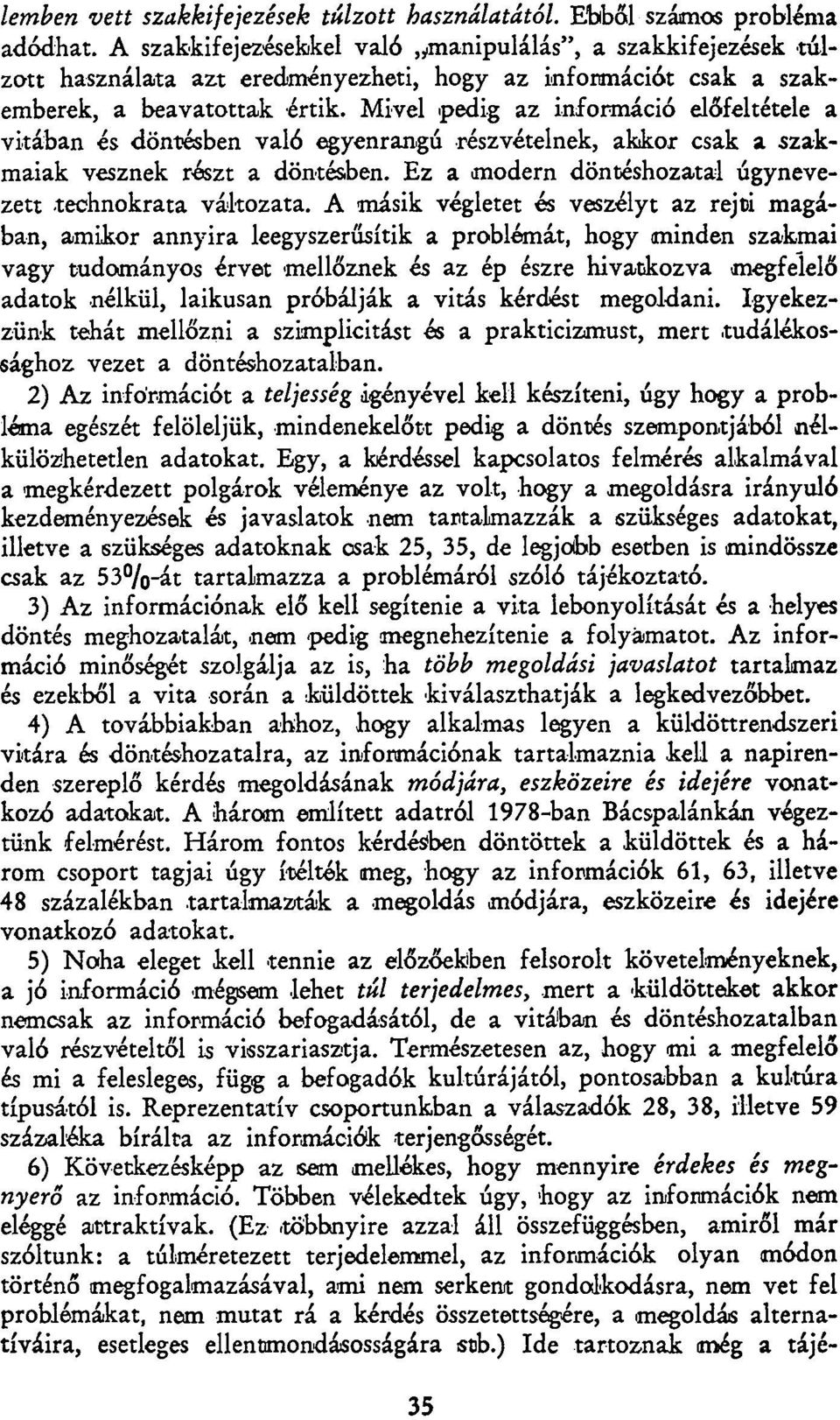 Mivel pedig az információ előfeltétele a vitában és döntésben való egyenrangú részvételnek, akkor csak a szakmaiak vesznek részt a döntésben.