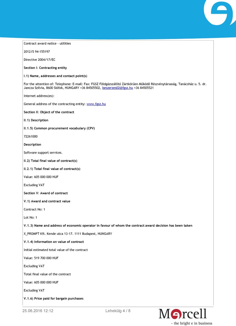 Jancza Szilvia, 8600 Siófok, HUNGARY +36 84505502, beszerzes02@fgsz.hu +36 84505521 Internet address(es): General address of the contracting entity: www.fgsz.hu Section II: Object of the contract II.