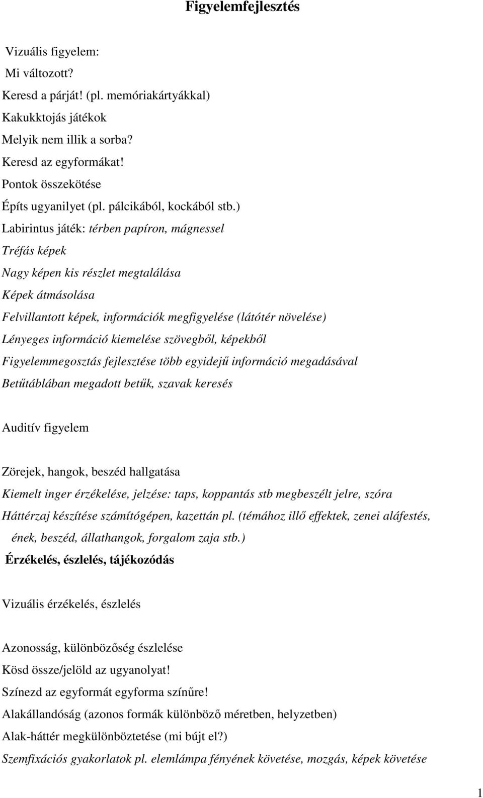 ) Labirintus játék: térben papíron, mágnessel Tréfás képek Nagy képen kis részlet megtalálása Képek átmásolása Felvillantott képek, információk megfigyelése (látótér növelése) Lényeges információ