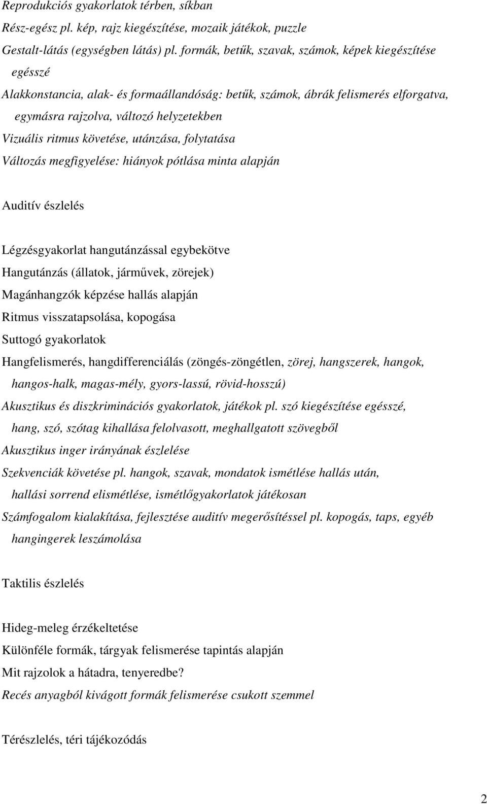 követése, utánzása, folytatása Változás megfigyelése: hiányok pótlása minta alapján Auditív észlelés Légzésgyakorlat hangutánzással egybekötve Hangutánzás (állatok, járművek, zörejek) Magánhangzók