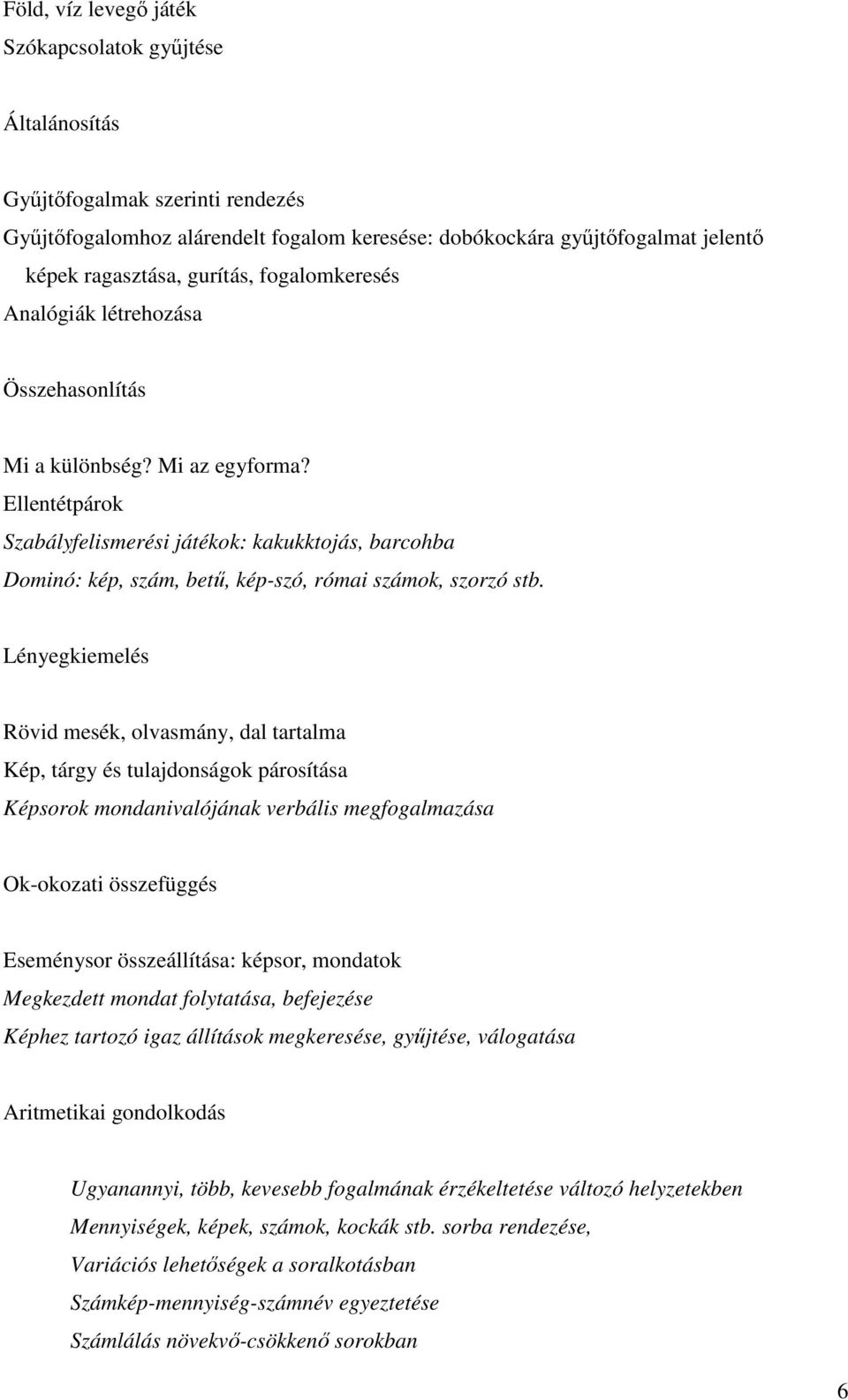 Ellentétpárok Szabályfelismerési játékok: kakukktojás, barcohba Dominó: kép, szám, betű, kép-szó, római számok, szorzó stb.