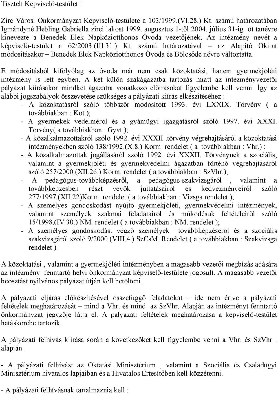 számú határozatával az Alapító Okirat módosításakor Benedek Elek Napköziotthonos Óvoda és Bölcsőde névre változtatta.