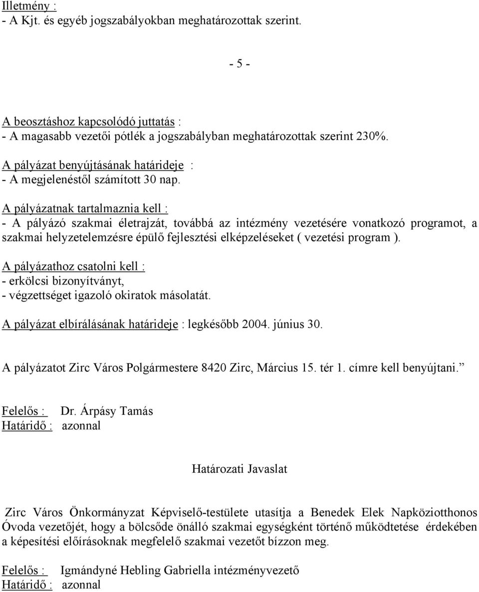 A pályázatnak tartalmaznia kell : - A pályázó szakmai életrajzát, továbbá az intézmény vezetésére vonatkozó programot, a szakmai helyzetelemzésre épülő fejlesztési elképzeléseket ( vezetési program ).