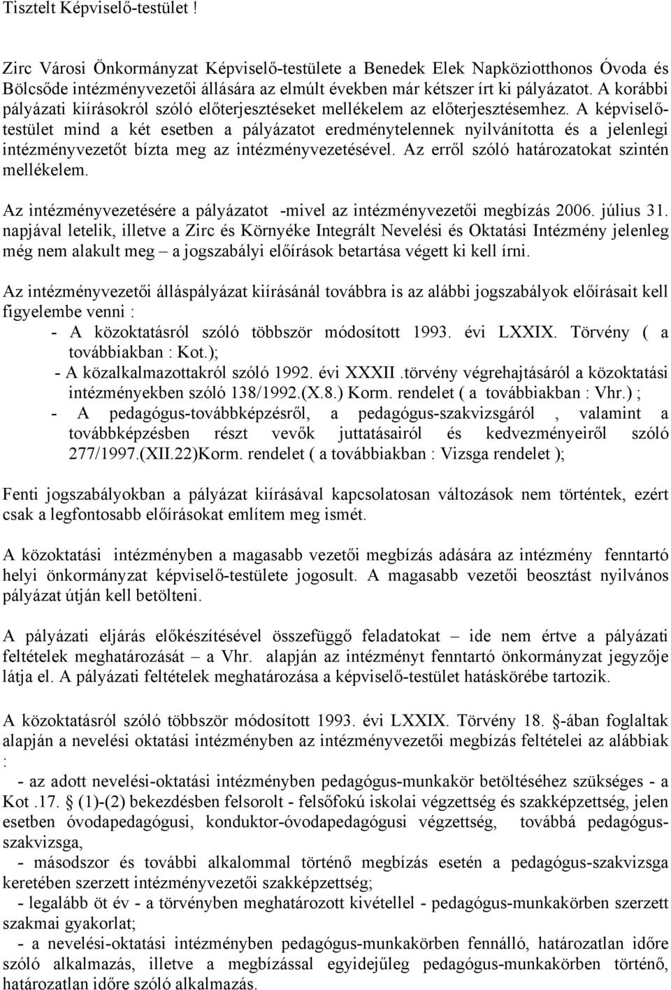 A képviselőtestület mind a két esetben a pályázatot eredménytelennek nyilvánította és a jelenlegi intézményvezetőt bízta meg az intézményvezetésével. Az erről szóló határozatokat szintén mellékelem.