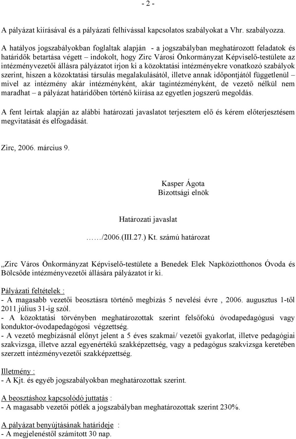 állásra pályázatot írjon ki a közoktatási intézményekre vonatkozó szabályok szerint, hiszen a közoktatási társulás megalakulásától, illetve annak időpontjától függetlenül mivel az intézmény akár