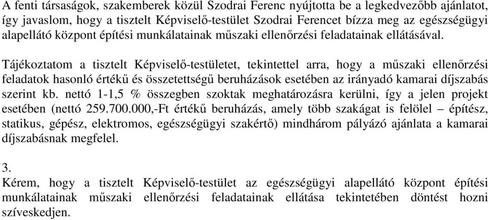 Tájékoztatom a tisztelt Képviselı-testületet, tekintettel arra, hogy a mőszaki ellenırzési feladatok hasonló értékő és összetettségő beruházások esetében az irányadó kamarai díjszabás szerint kb.