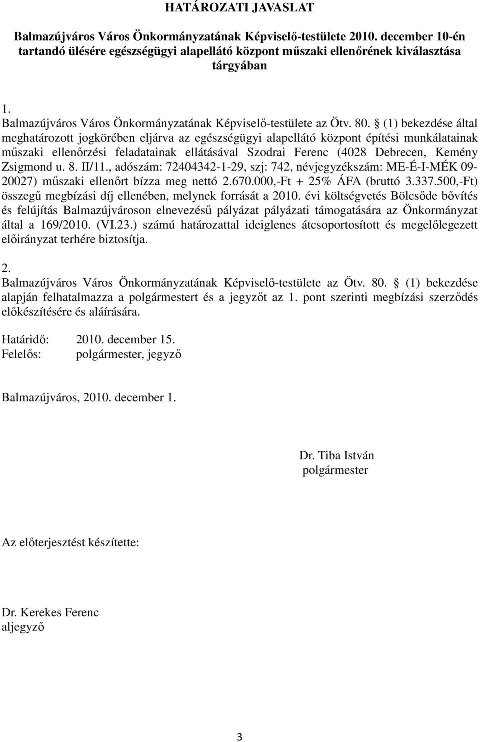 (1) bekezdése által meghatározott jogkörében eljárva az egészségügyi alapellátó központ építési munkálatainak mőszaki ellenırzési feladatainak ellátásával Szodrai Ferenc (4028 Debrecen, Kemény
