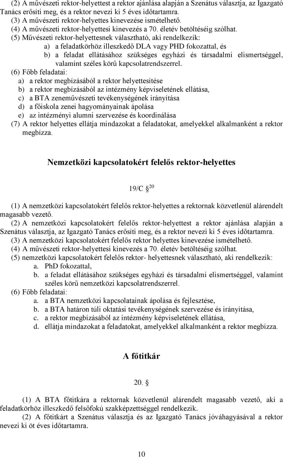 (5) Művészeti rektor-helyettesnek választható, aki rendelkezik: a) a feladatkörhöz illeszkedő DLA vagy PHD fokozattal, és b) a feladat ellátásához szükséges egyházi és társadalmi elismertséggel,