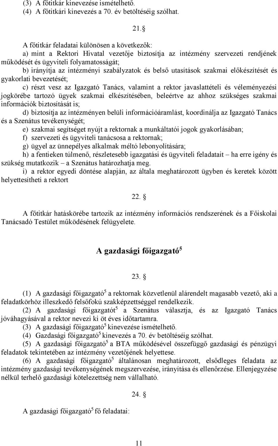 szabályzatok és belső utasítások szakmai előkészítését és gyakorlati bevezetését; c) részt vesz az Igazgató Tanács, valamint a rektor javaslattételi és véleményezési jogkörébe tartozó ügyek szakmai